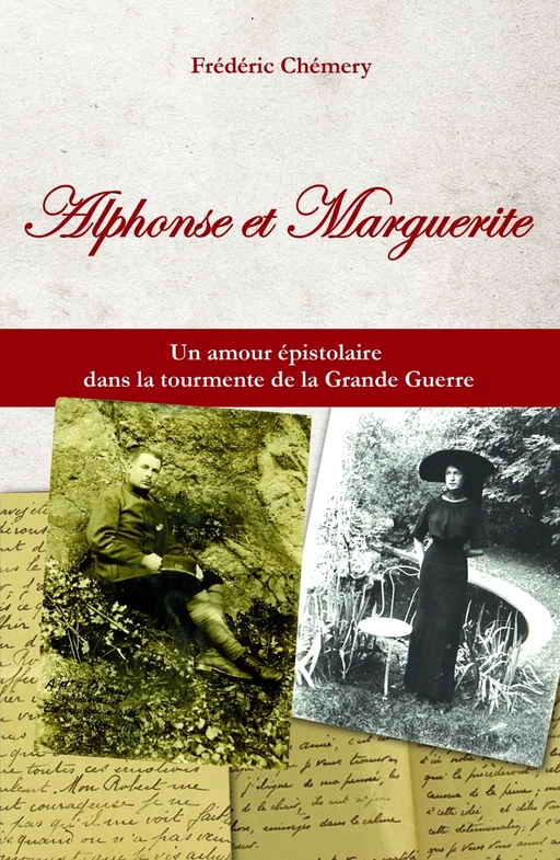 Alphonse et Marguerite - Un amour épistolaire dans la tourmente de la Grande Guerre - Frédéric Chemery - Courrier du livre