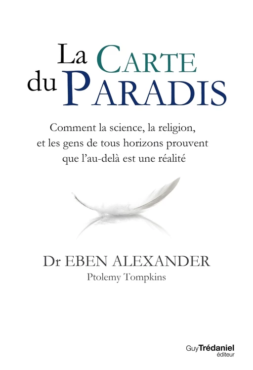 La carte du Paradis - Comment la science, la religion, et les gens de tous horizons prouvent que l'a - Eben Alexander - Tredaniel