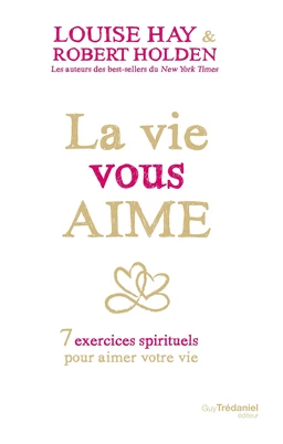 La vie vous aime - 7 exercices spirituels pour aimer votre vie