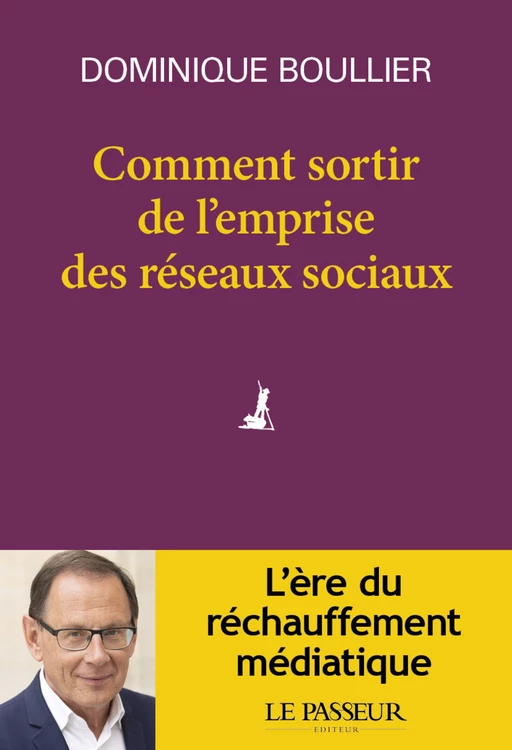 Comment sortir de l'emprise des réseaux sociaux - Dominique Boullier - Le Passeur