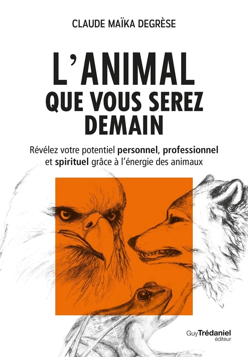 L'animal que vous serez demain - Révélez votre potentiel personnel, professionnel et spirituel grâce - Claude Degrèse - Tredaniel