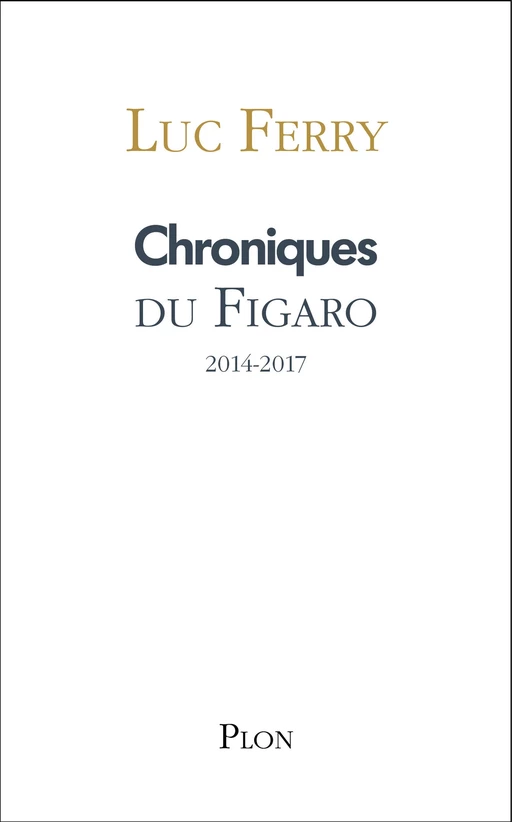 Chroniques du Figaro 2014-2017 - Luc Ferry - Place des éditeurs