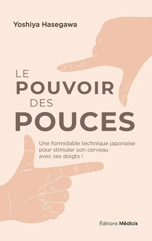 Le pouvoir des pouces - Une formidable technique japonaise pour stimuler son cerveau avec ses doigts - Hasegawa Yoshiya - Dervy