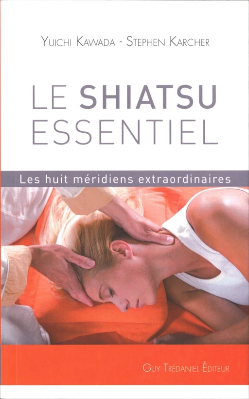 Le shiatsu essentiel - Les huit méridiens extraordinaires - Stephen Karcher, Yuichi Kawada - Tredaniel