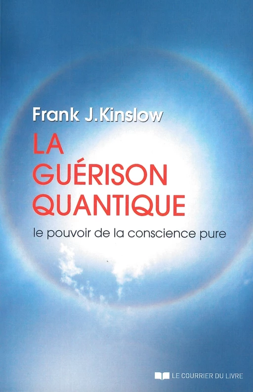 La guérison quantique - Le pouvoir de la conscience pure - Frank J. Kinslow - Courrier du livre