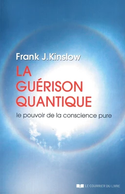 La guérison quantique - Le pouvoir de la conscience pure