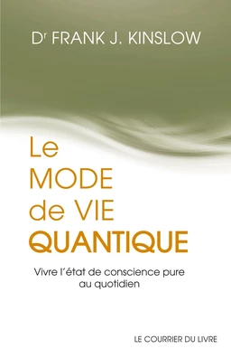 Le mode de vie quantique - Vivre l'état de conscience pure au quotidien