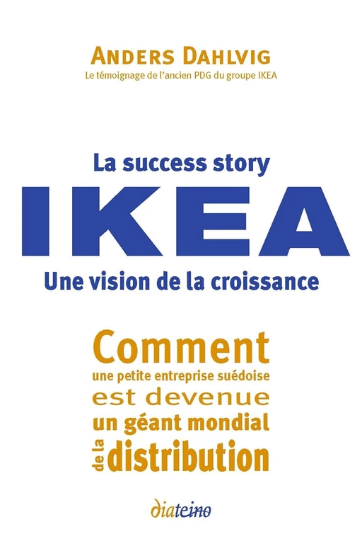 La Success Story IKEA. Une vision de la croissance - Comment une petite entreprise suédoise est deve - Anders Dahlvig - Tredaniel