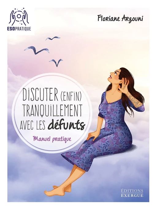 Discuter (enfin) tranquilement avec les défunts - Manuel pratique - Floriane Arzouni - Courrier du livre