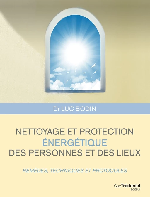 Nettoyage et protection énergétique des personnes et des lieux - Remèdes, techniques et protocoles - Luc Bodin - Tredaniel