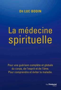 La médecine spirituelle - Pour une guérison complète et globale du corps, de l'esprit et de l'âme.