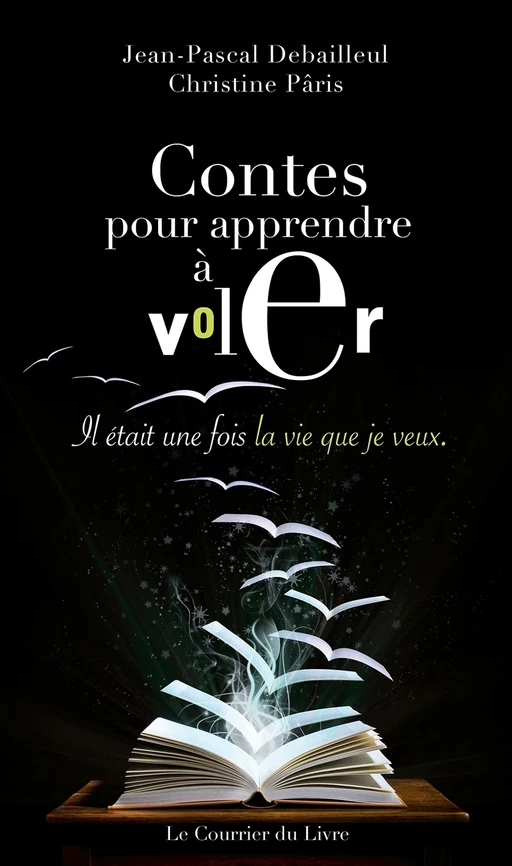 Contes pour apprendre à voler - Il était une fois la vie que je veux - Jean-Pascal Debailleul, Christine Pâris - Courrier du livre