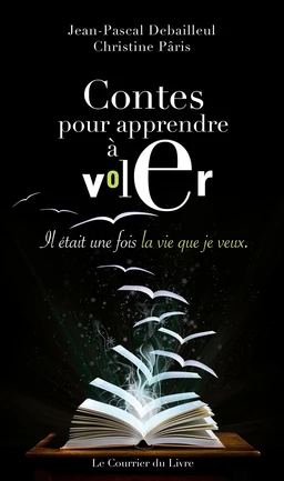 Contes pour apprendre à voler - Il était une fois la vie que je veux