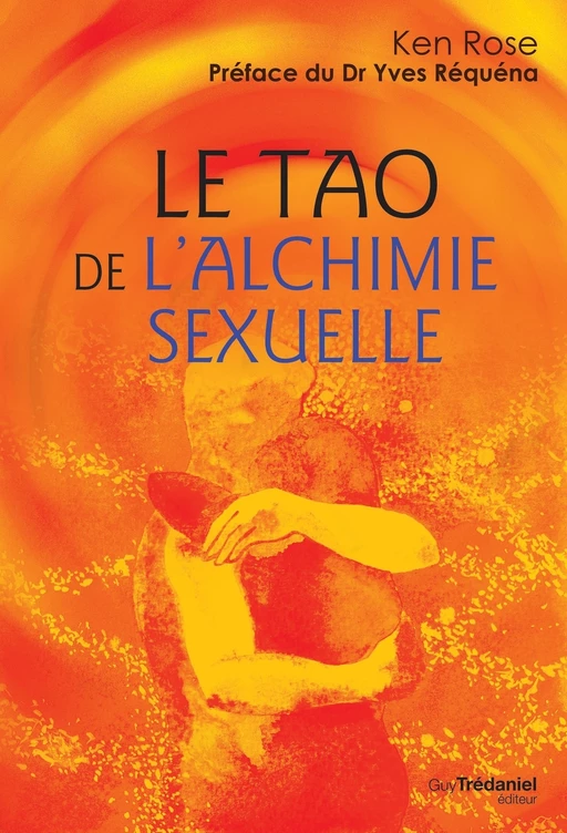 Le tao de l'alchimie sexuelle - Ken Rose - Tredaniel