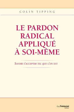 Le pardon radical appliqué à soi-même : Savoir s'accepter tel que l'on est