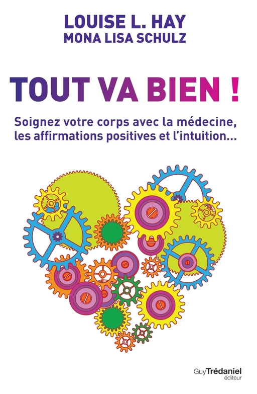 Tout va bien ! - Soignez votre corps avec la médecine, les affirmations positives et l'intuition... - Louise Hay, Mona Lisa Schulz - Tredaniel