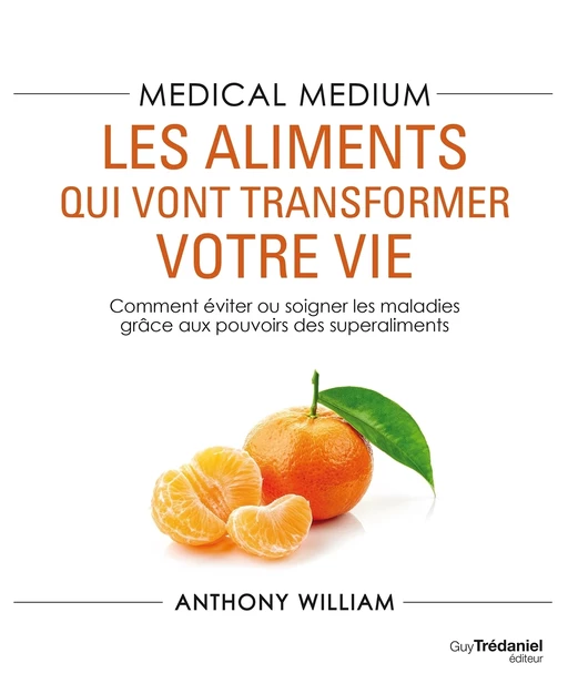 Medical Medium : les aliments qui vont transformer votre vie - Comment éviter ou soigner les maladie - Anthony William - Tredaniel