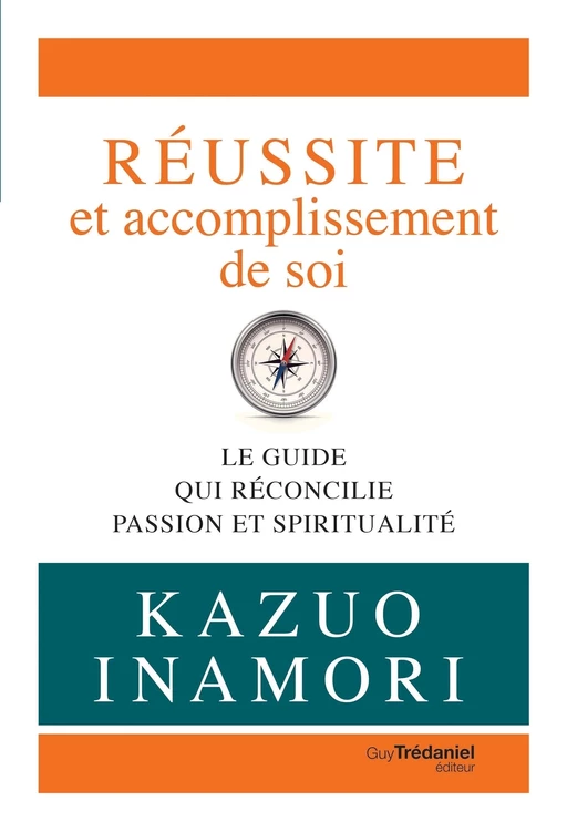 Réussite et accomplissement de soi - Le guide qui réconcilie passion et spiritualité - Kazuo Inamori - Tredaniel