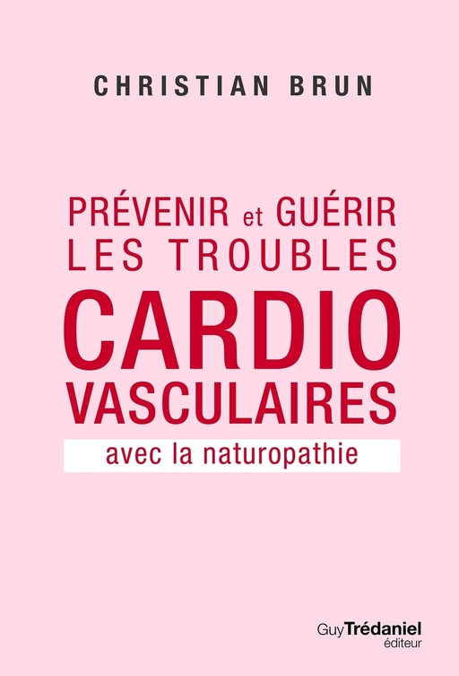 Prévenir et guérir les troubles cardiovasculaire - Avec la naturopathie - Christian Brun - Tredaniel