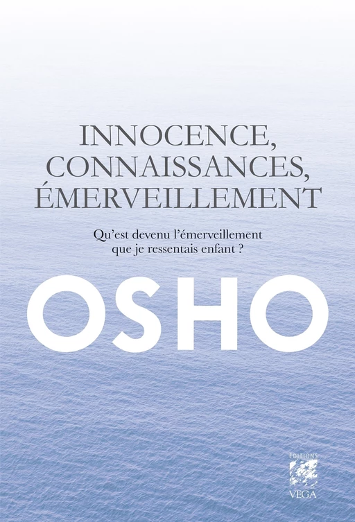 Innocence, connaissance, émerveillement - Qu'est devenu l'émerveillement que je ressentais enfant ? -  Osho - Tredaniel