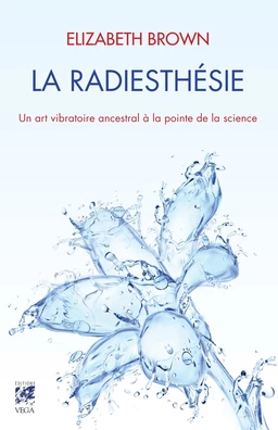 La radiesthésie - Un art vibratoire ancestral à la pointe de la science