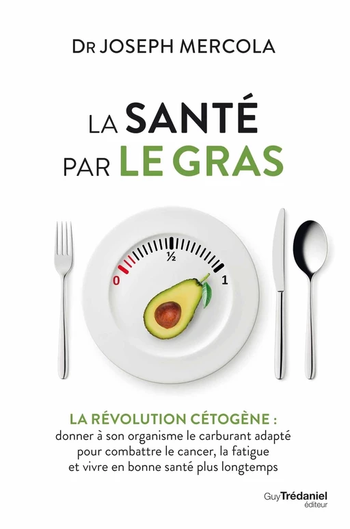 La santé par le gras - La révolution cétogène : donner à son organisme le carburant adapté et vivre - Joseph Mercola - Tredaniel