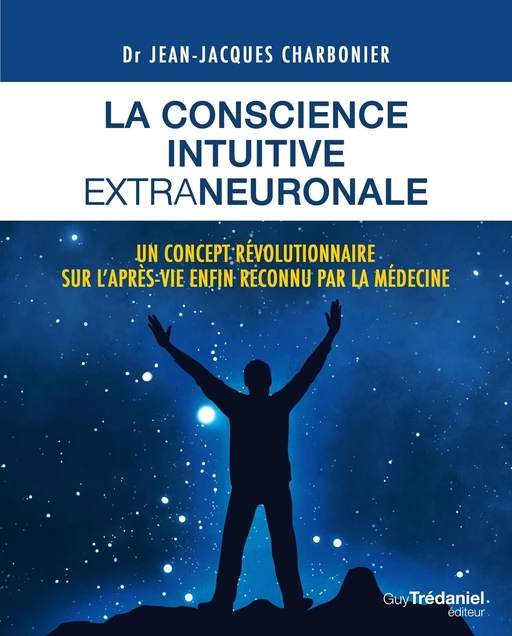 La conscience intuitive extraneuronale - Un concept révolutionnaire sur l'après-vie enfon reconnu pa - Jean-Jacques Charbonier - Tredaniel