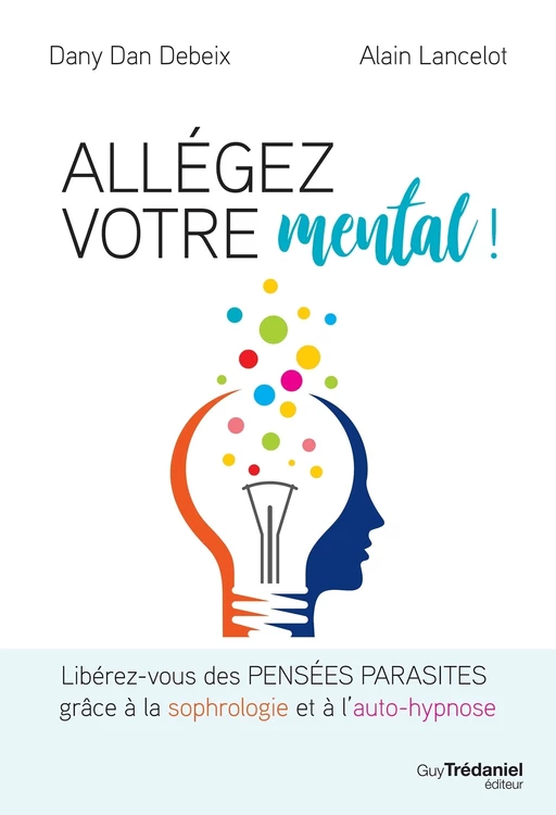 Allégez votre mental - Libérez-vous des pensées parasites grâce à la sophrologie et à l'auto-hypnose - Dany Dan Debeix, Alain Lancelot - Tredaniel