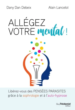 Allégez votre mental - Libérez-vous des pensées parasites grâce à la sophrologie et à l'auto-hypnose