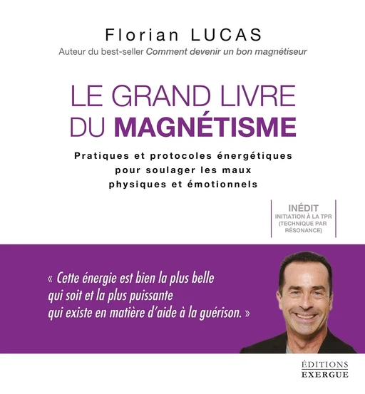 Le grand livre du magnétisme - Pratiques et protocoles énergétiques pour soulager les maux physiques - Florian Lucas - Courrier du livre