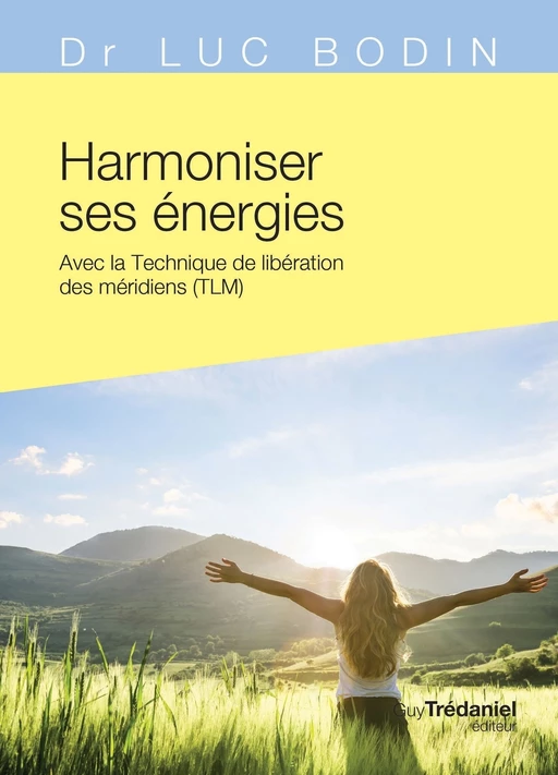 Harmoniser ses énergies - Avec la technique de libération des méridiens (TLM) - Luc Bodin - Tredaniel