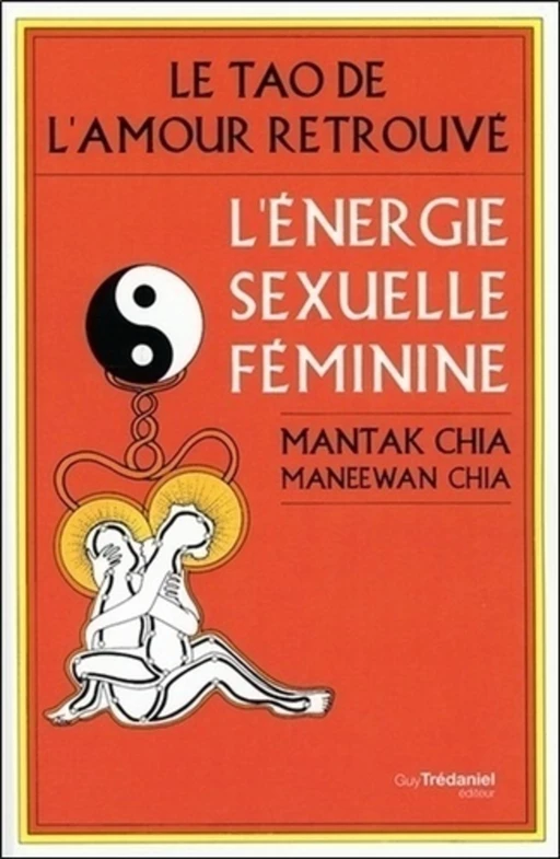 Le Tao de l'amour retrouvé - L'énergie sexuelle féminine - Maneewan Chia, Mantak Chia - Tredaniel