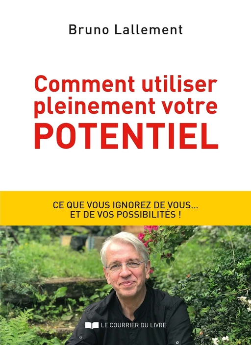 Comment utiliser pleinement votre potentiel - Bruno Lallement - Courrier du livre