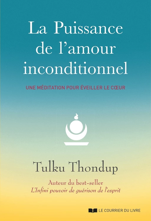 La puissance de l'amour inconditionnel - Une méditation pour éveiller le coeur - Tulku Thondup - Courrier du livre