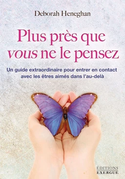 Plus près que vous ne le pensez - Un guide extraordinaire pour entrer en contact avec les êtres aimé