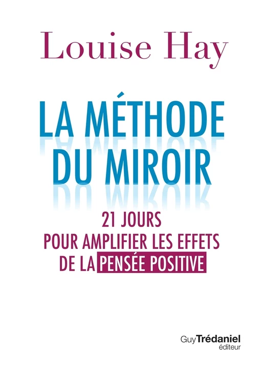 La méthode du miroir - 21 jours pour amplifier les effets de la pensée positive - Louise Hay - Tredaniel