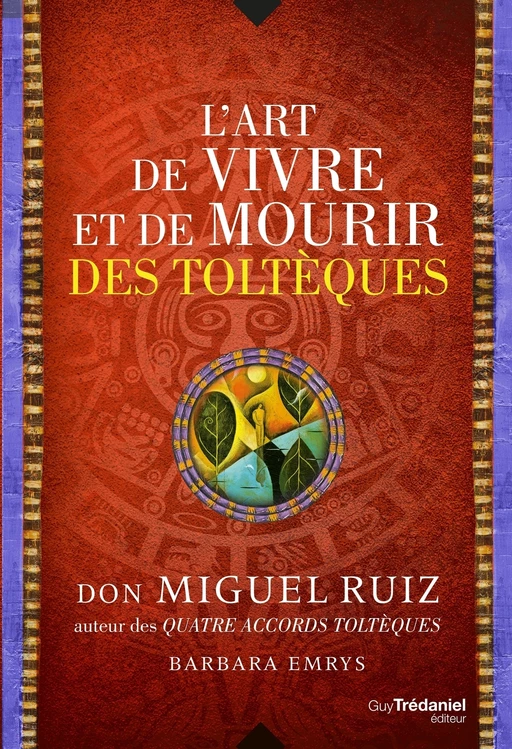 L'art de vivre et de mourir des toltèques - Miguel Don ruiz, Barbara Emrys - Tredaniel