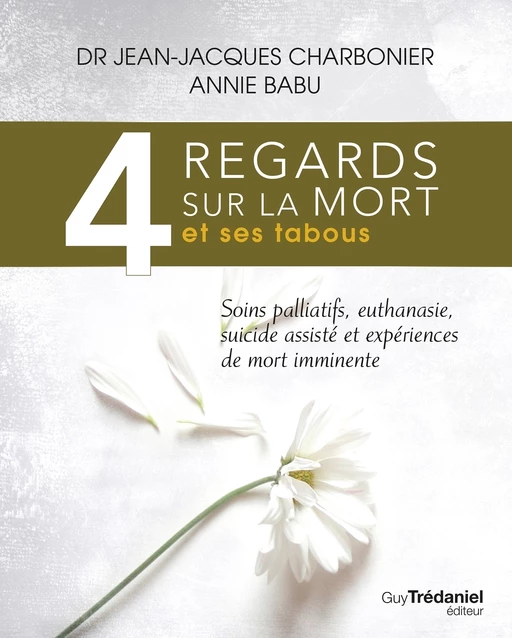 4 regards sur la mort et ses tabous - Soins palliatifs, euthanasie, sucide assisté et expériences de - Jean-Jacques Charbonier, Annie Babu - Tredaniel