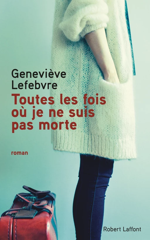 Toutes les fois où je ne suis pas morte - Geneviève Lefebvre - Groupe Robert Laffont