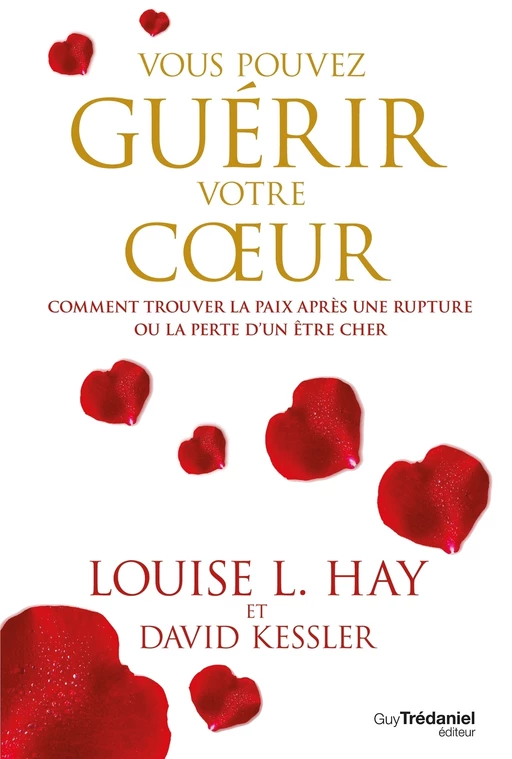 Vous pouvez guérir votre coeur - Comment trouver la paix après une rupture ou la perte d'un être che - Louise L. Hay, David Kessler - Tredaniel