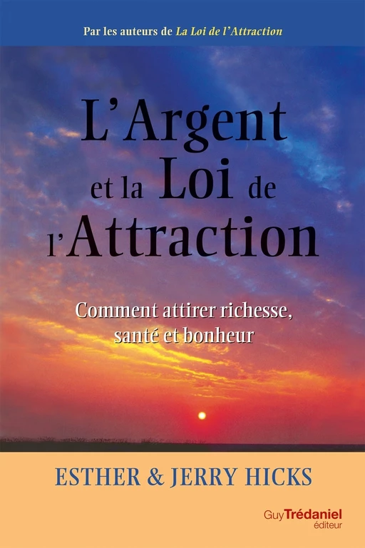 L'argent et la loi de l'attraction - Comment attirer richesse, santé et bonheur - Esther Hicks, Jerry Hicks - Tredaniel