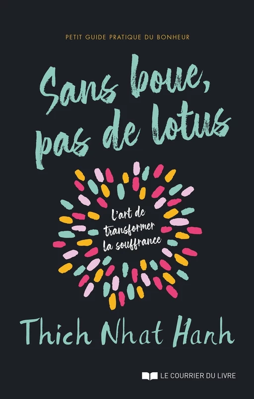 Sans boue, pas de lotus - Petit guide pratique du bonheur - L'art de transformer la souffrance - Nhat Thich Hanh - Courrier du livre