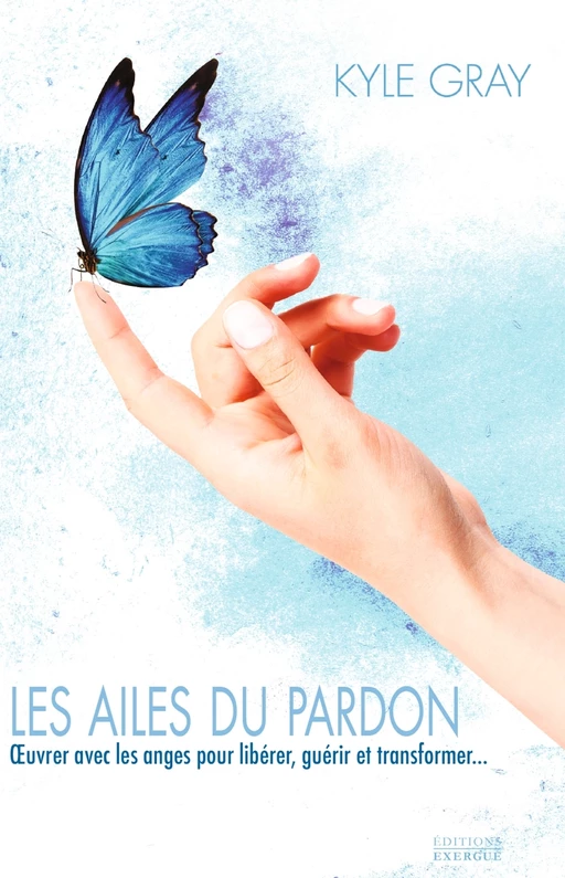 Les ailes du pardon - OEvrer avec les anges pour libérer, guérir et transformer... - Kyle Gray - Courrier du livre