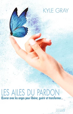 Les ailes du pardon - OEvrer avec les anges pour libérer, guérir et transformer...