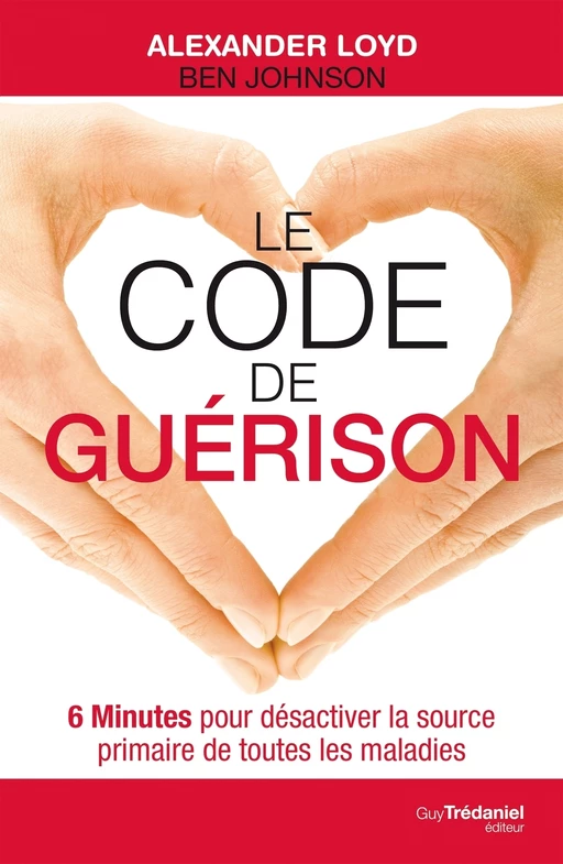 Le code de guérison - 6 Minutes pour désactiver la source primaire de toutes les maladies - Ben Johnson, Alexander Loyd - Tredaniel