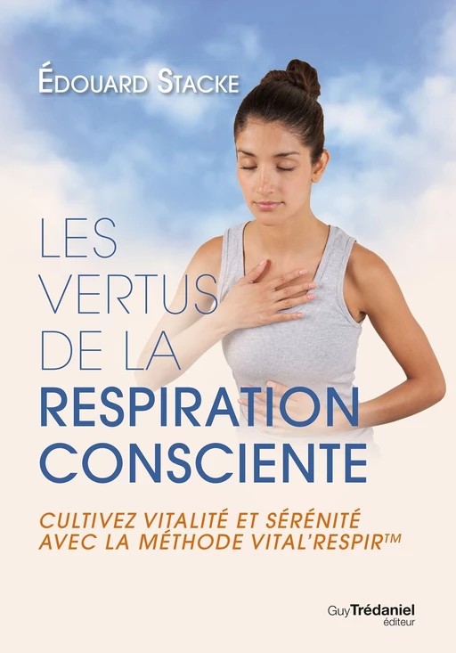 Les vertus de la respiration consciente - Cultivez vitalité et sérénité avec la méthode Vital'respir - Édouard Stacke - Tredaniel