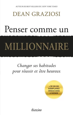 Penser comme un millionnaire - Changer ses habitudes pour réussir et être heureux