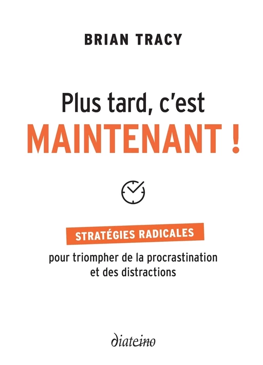 Plus tard, c'est maintenant - Stratégie radicales pour triompher de la procrastination et des distra - Brian Tracy - Tredaniel