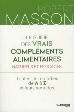 Le guide des vrais compléments alimentaires - Naturels et efficaces : Toutes les maladies de A à Z e