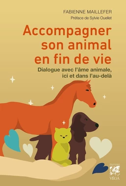 Accompagner son animal en fin de vie - Dialogue avec l?âme animale, ici et dans l?au-delà